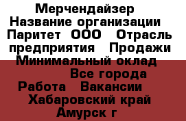 Мерчендайзер › Название организации ­ Паритет, ООО › Отрасль предприятия ­ Продажи › Минимальный оклад ­ 21 000 - Все города Работа » Вакансии   . Хабаровский край,Амурск г.